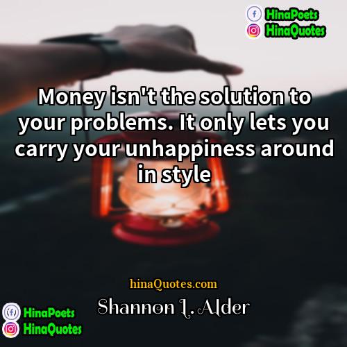 Shannon L Alder Quotes | Money isn't the solution to your problems.